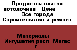 Продается плитка потолочная › Цена ­ 100 - Все города Строительство и ремонт » Материалы   . Ингушетия респ.,Магас г.